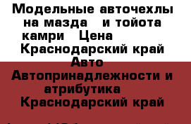 Модельные авточехлы на мазда 6 и тойота камри › Цена ­ 7 000 - Краснодарский край Авто » Автопринадлежности и атрибутика   . Краснодарский край